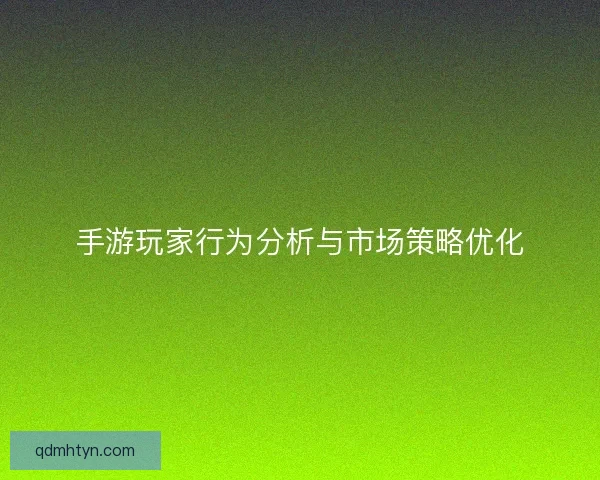 手游玩家行为分析与市场策略优化